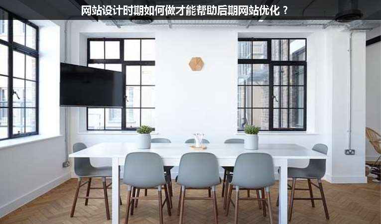 網(wǎng)站設(shè)計(jì)時(shí)期如何做才能幫助后期網(wǎng)站優(yōu)化？