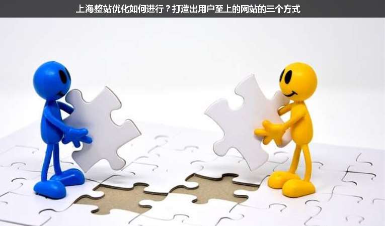 上海整站優(yōu)化如何進行？打造出用戶至上的網(wǎng)站的三個方式