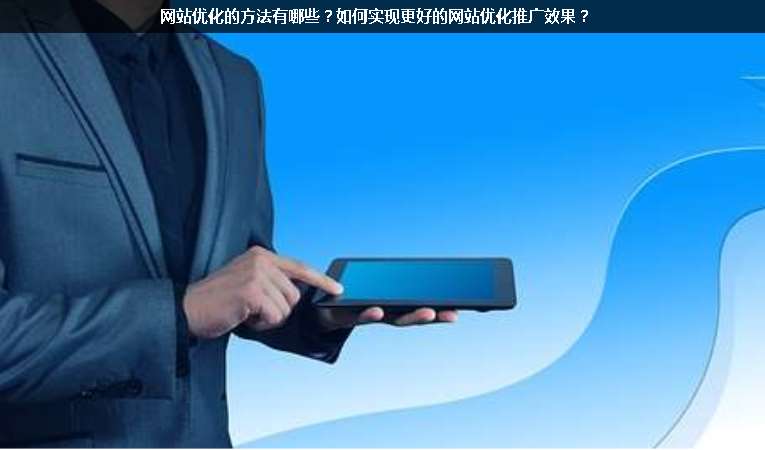網(wǎng)站優(yōu)化的方法有哪些？如何實現(xiàn)更好的網(wǎng)站優(yōu)化推廣效果？