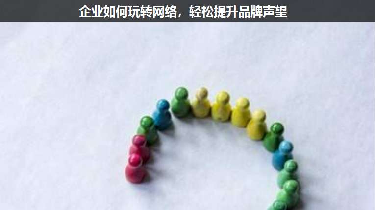 企業(yè)如何玩轉網(wǎng)絡,輕松提升品牌聲望