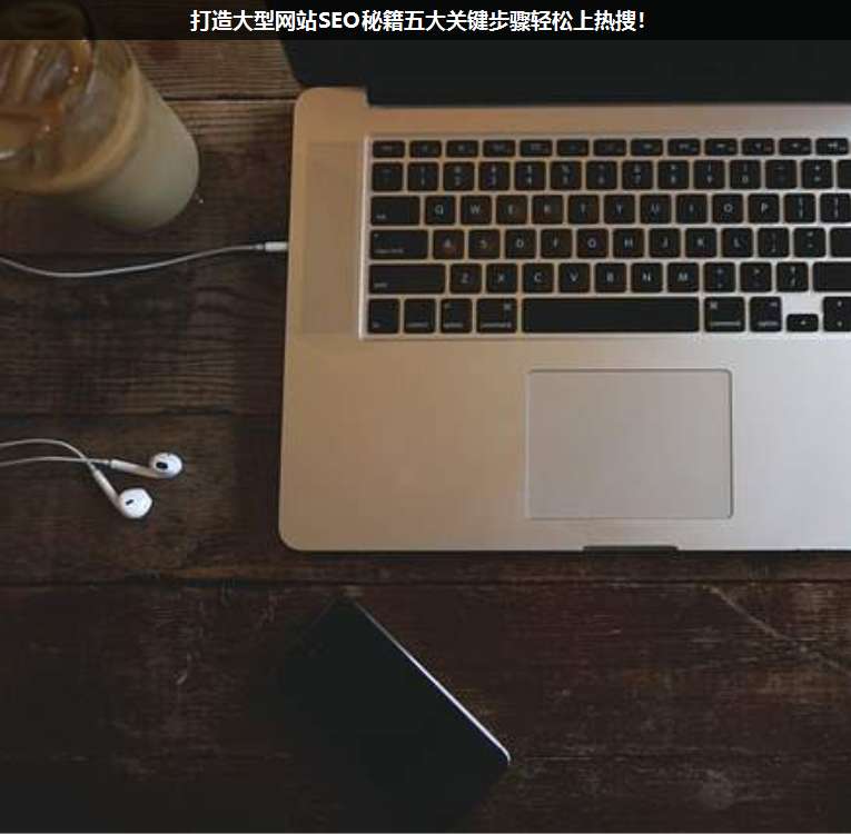 打造大型網(wǎng)站SEO秘籍五大關(guān)鍵步驟輕松上熱搜!